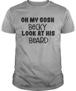 Oh my Gosh Becky look at his beard shirts