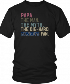 Papa the man the myth the die hard Cowboys fan Tee Shirts