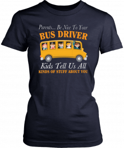 Parents be nice to your bus driver kids tell us all kinds of stuff about you Tee Shirt