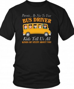 Parents be nice to your bus driver kids tell us all kinds of stuff about you Tee Shirt