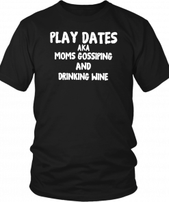 Play dates aka moms gossiping and drinking wine 2019 T-Shirt