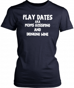 Play dates aka moms gossiping and drinking wine 2019 T-Shirt