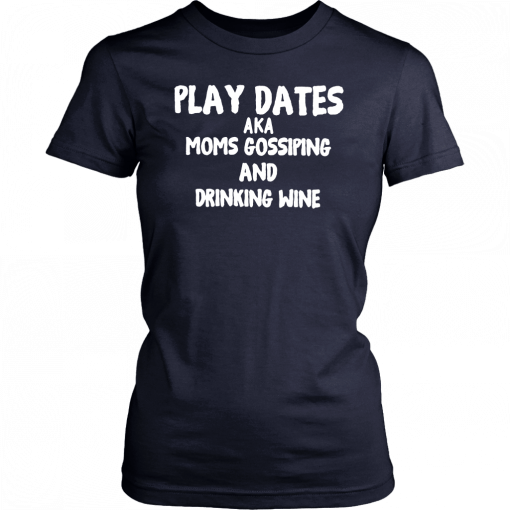 Play dates aka moms gossiping and drinking wine 2019 T-Shirt