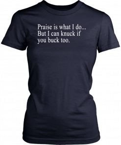 Praise is what I do But I can knuck if you buck too Unisex Tee Shirt