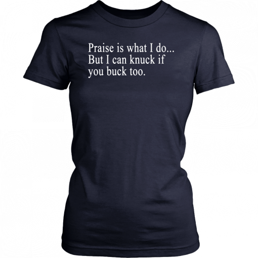 Praise is what I do But I can knuck if you buck too Unisex Tee Shirt