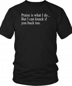 Praise is what I do But I can knuck if you buck too Unisex Tee Shirt