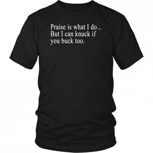 Praise is what I do But I can knuck if you buck too Unisex Tee Shirt