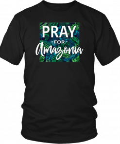 Pray For Amazonia Jungle Green Rainforest 2019 Shirt