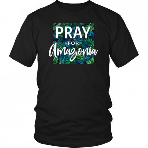 Pray For Amazonia Jungle Green Rainforest 2019 Shirt