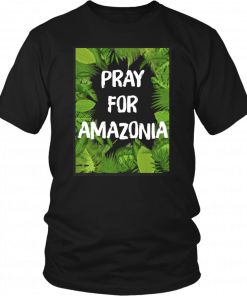 Hot Pray For Amazonia Rainforest Save The Amazon Forest 2019 T-Shirt