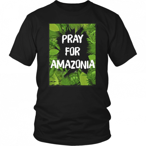 Hot Pray For Amazonia Rainforest Save The Amazon Forest 2019 T-Shirt