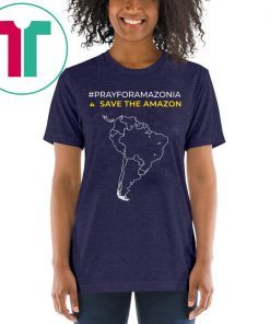 Pray for Amazonia #PrayforAmazonia Save The Amazon Shirt