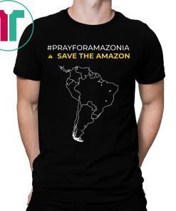 Pray for Amazonia #PrayforAmazonia Save The Amazon Shirt