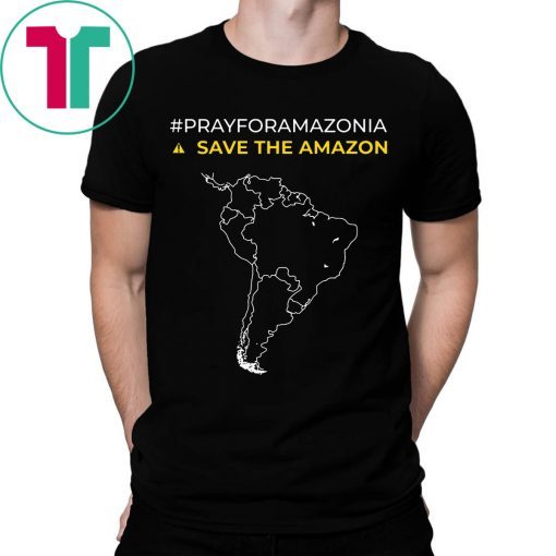 Pray for Amazonia #PrayforAmazonia Save The Amazon Shirt