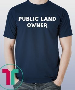 Public Land Owner Shirt for Mens Womens Kids