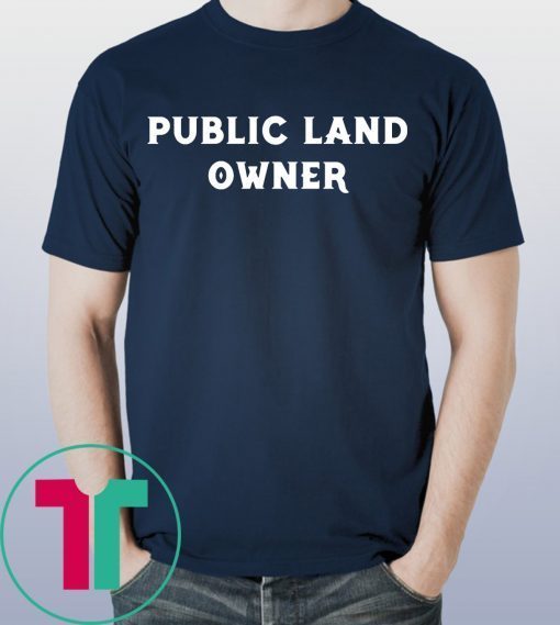 Public Land Owner Shirt for Mens Womens Kids