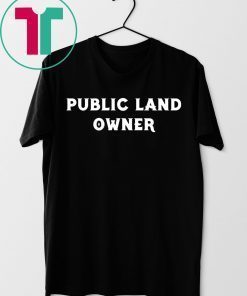 Public Land Owner Shirt for Mens Womens Kids