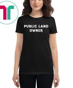 Public Land Owner Shirt for Mens Womens Kids