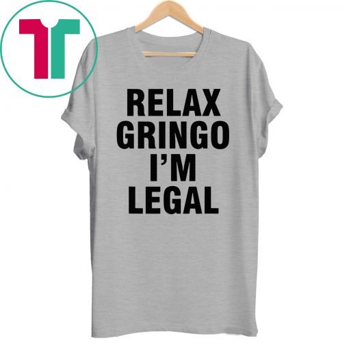 Relax Gringo I'm Legal Shirt For Mens Womens Kids