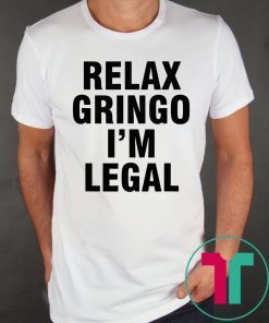 Relax Gringo I'm Legal Shirt For Mens Womens Kids