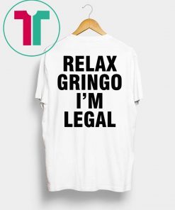 Relax Gringo I'm Legal Shirt For Mens Womens Kids