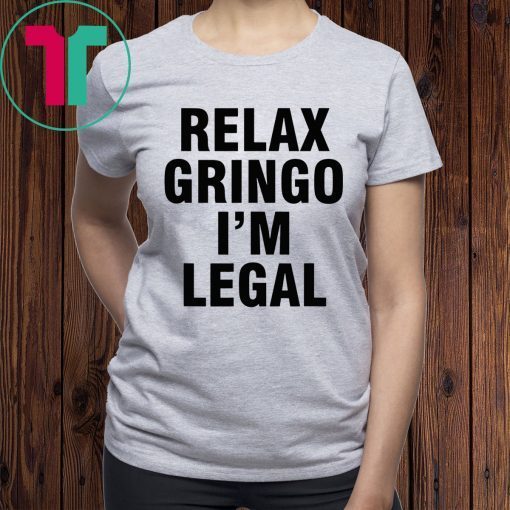 Relax Gringo I'm Legal Shirt For Mens Womens Kids