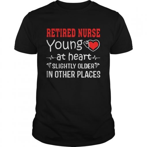 Retired Nurse Young At Heart Slightly Older In Other Places shirt