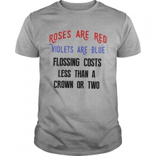 Rose are red violets are blue flossing costs less than a crown or two T-Shirt