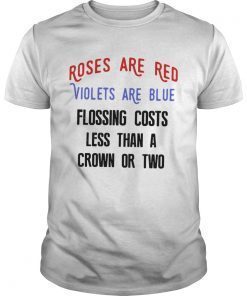 Rose are red violets are blue flossing costs less than a crown or two T-Shirt