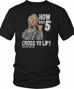 Sanford and Son how bout 5 cross yo lip 2019 T-Shirt