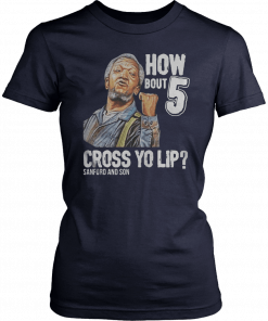 Sanford and Son how bout 5 cross yo lip 2019 T-Shirt