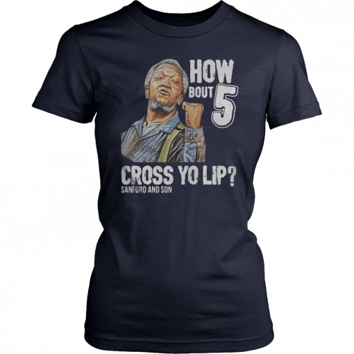 Sanford and Son how bout 5 cross yo lip 2019 T-Shirt