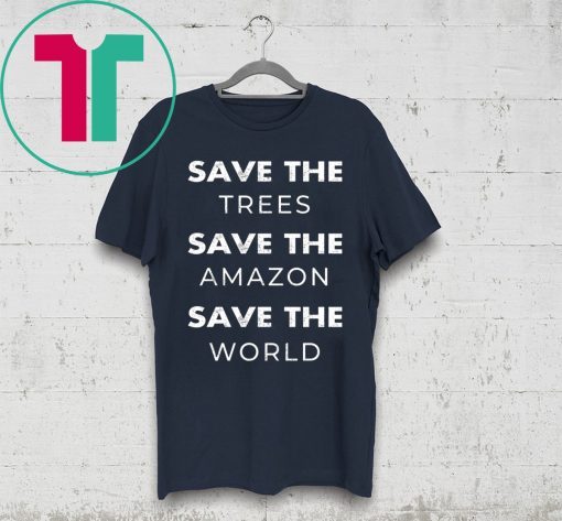 Save The Trees Save The Amazon Save The Planet Tee Shirt