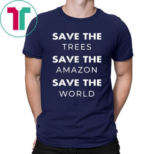 Save The Trees Save The Amazon Save The Planet Tee Shirt