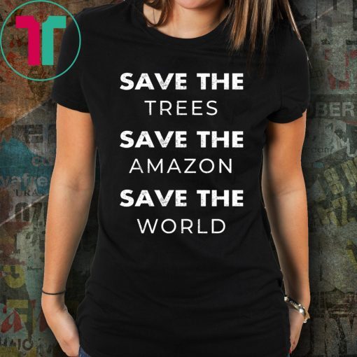 Save The Trees Save The Amazon Save The Planet Tee Shirt