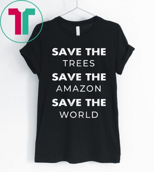 Save The Trees Save The Amazon Save The Planet Tee Shirt