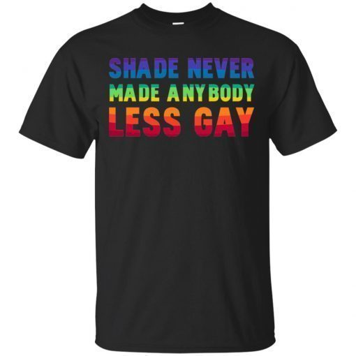 Shade Never Made Anybody Less Gay LGBT T-Shirt