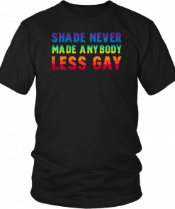 Shade Never Made Anybody Less Gay LGBT T-Shirt