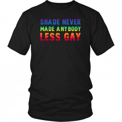 Shade Never Made Anybody Less Gay LGBT T-Shirt