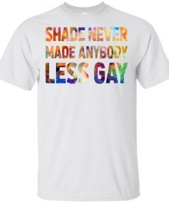 Shade Never Made Anybody Less Gay T-Shirt