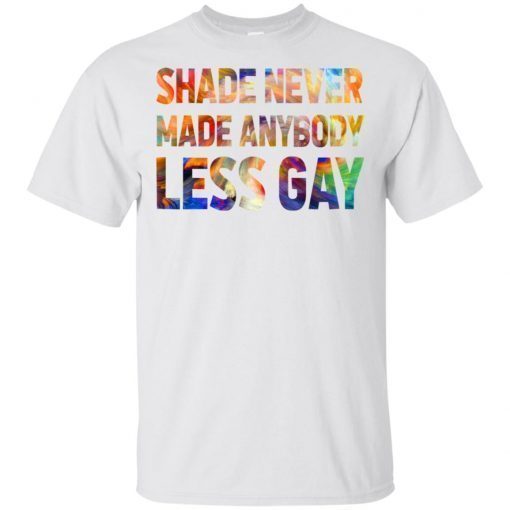 Shade Never Made Anybody Less Gay T-Shirt