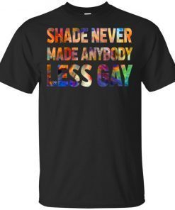 Shade Never Made Anybody Less Gay T-Shirt