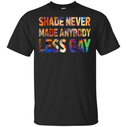 Shade Never Made Anybody Less Gay T-Shirt