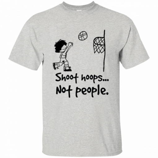 Shoot hoops not people t shirts