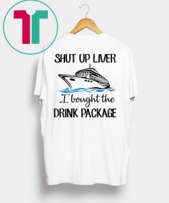 Shut Up Liver Bought The Drink Package Shirt for Mens Womens Kids