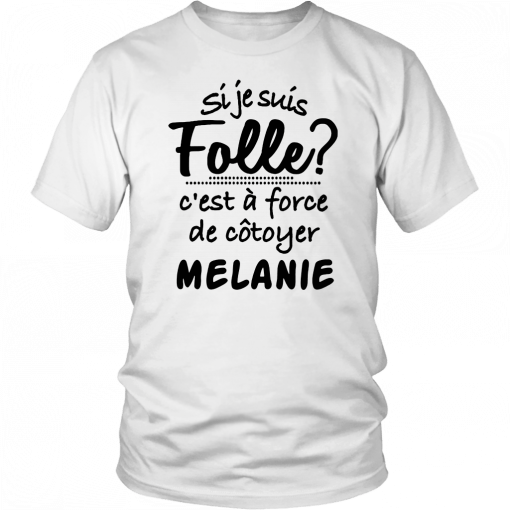 Si je suis folle c’est a froce de cotoyer melanie Unisex T-Shirt