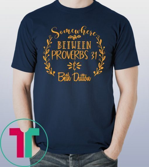 Somewhere Between Proverbs 31 & Beth Dutton Unisex Shirt