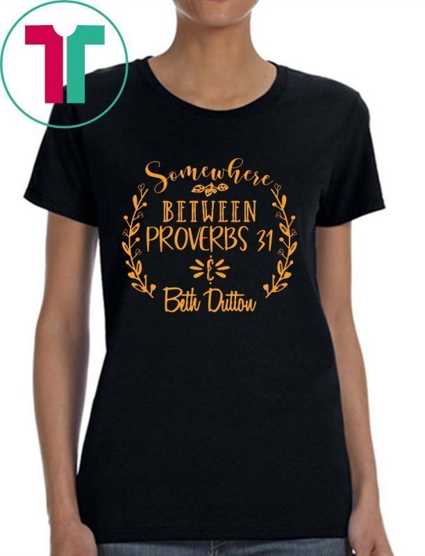 Somewhere Between Proverbs 31 & Beth Dutton Unisex Shirt