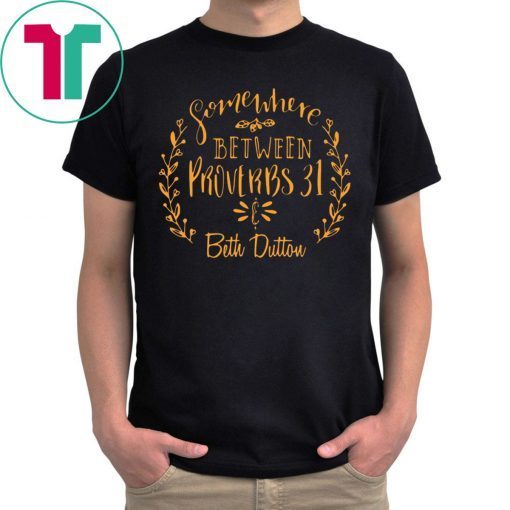 Somewhere Between Proverbs 31 & Beth Dutton Tee Shirt