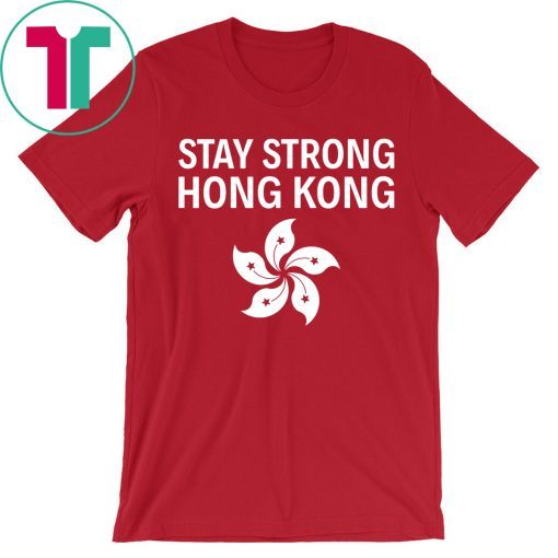 Stay Strong Hong Kong Flag Shirt Extradition Protest Gift T-Shirt